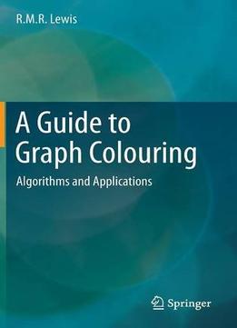 A Guide To Graph Colouring: Algorithms And Applications
