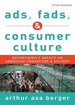 Ads, Fads, And Consumer Culture: Advertising’S Impact On American Character And Society, Fifth Edition