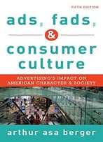 Ads, Fads, And Consumer Culture: Advertising’S Impact On American Character And Society, Fifth Edition