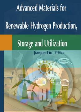 Advanced Materials For Renewable Hydrogen Production, Storage And Utilization Ed. By Jianjun Liu