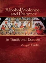 Alcohol, Violence, And Disorder In Traditional Europe (Early Modern Studies, Volume 2)