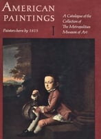 American Paintings: A Catalogue Of The Collection Of The Metropolitan Museum Of Art. Vol. 1, Painters Born By 1815