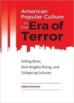 American Popular Culture In The Era Of Terror: Falling Skies, Dark Knights Rising, And Collapsing Cultures