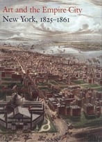 Art And The Empire City: New York, 1825–1861