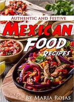 Authentic And Festive Mexican Food Recipes