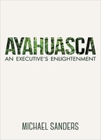 Ayahuasca: An Executive’S Enlightenment