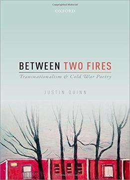 Between Two Fires: Transnationalism And Cold War Poetry
