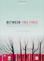 Between Two Fires: Transnationalism And Cold War Poetry
