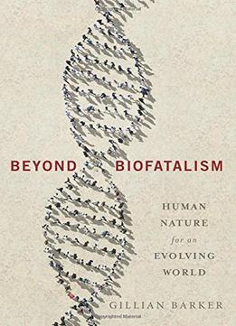 Beyond Biofatalism: Human Nature For An Evolving World