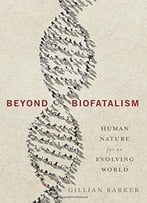 Beyond Biofatalism: Human Nature For An Evolving World
