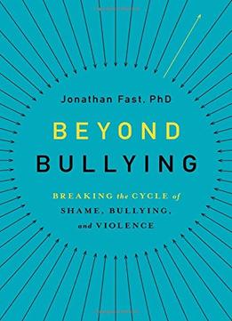 Beyond Bullying: Breaking The Cycle Of Shame, Bullying, And Violence