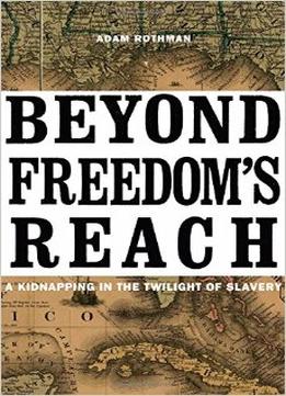 Beyond Freedom’S Reach: A Kidnapping In The Twilight Of Slavery