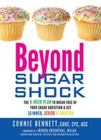Beyond Sugar Shock: The 6-Week Plan To Break Free Of Your Sugar Addiction & Get Slimmer, Sexier & Sweeter
