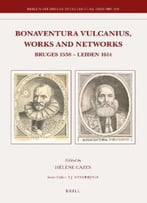 Bonaventura Vulcanius, Works And Networks: Bruges 1538 – Leiden 1614