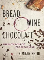 Bread, Wine, Chocolate: The Slow Loss Of Foods We Love