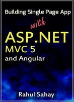 Building Single Page App With Asp.Net Mvc 5 And Angular: Rahul Sahay