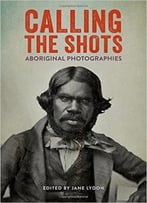 Calling The Shots: Aboriginal Photographies