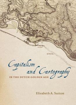 Capitalism And Cartography In The Dutch Golden Age