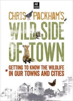 Chris Packham’S Wild Side Of Town: Getting To Know The Wildlife In Our Towns And Cities