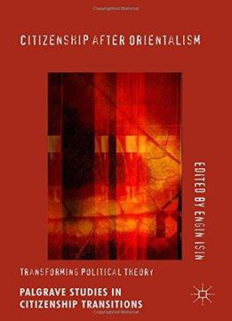 Citizenship After Orientalism: Transforming Political Theory
