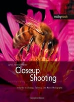 Closeup Shooting: A Guide To Closeup, Tabletop And Macro Photography