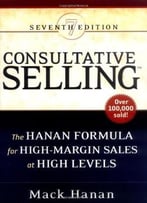 Consultative Selling: The Hanan Formula For High-Margin Sales At High Levels