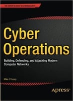 Cyber Operations: Building, Defending, And Attacking Modern Computer Networks