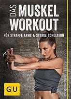Das Muskel-Workout Für Straffe Arme Und Starke Schultern: 10 Hocheffiziente Übungen Ohne Geräte