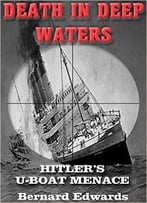 Death In Deep Waters: Hitler’S U-Boat Menace