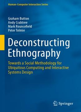 Deconstructing Ethnography: Towards A Social Methodology For Ubiquitous Computing And Interactive Systems Design