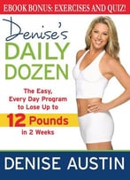 Denise’S Daily Dozen: The Easy, Every Day Program To Lose Up To 12 Pounds In 2 Weeks