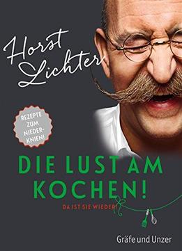 Die Lust Am Kochen! Da Ist Sie Wieder! Rezepte Zum Niederknien!