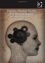 Dignity, Mental Health And Human Rights: Coercion And The Law