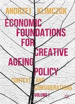 Economic Foundations For Creative Ageing Policy, Volume I: Context And Considerations