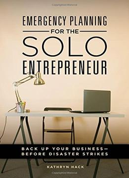 Emergency Planning For The Solo Entrepreneur: Back Up Your Business–Before Disaster Strikes