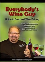 Everybody’S Wine Guy – Guide To Food And Wine Pairing
