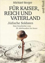 Für Kaiser, Reich Und Vaterland: Jüdische Soldaten. Eine Geschichte Vom 19. Jahrhundert Bis Heute