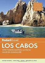 Fodor’S Los Cabos: With Todos Santos, La Paz & Valle De Guadalupe (Full-Color Travel Guide)