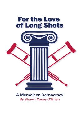 For The Love Of Long Shots: A Memoir On Democracy