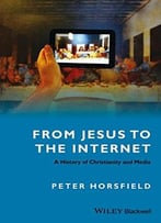 From Jesus To The Internet: A History Of Christianity And Media