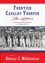 Frontier Cavalry Trooper: The Letters Of Private Eddie Matthews, 1869-1874