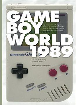 Game Boy World: 1989: A History Of Nintendo Game Boy, Vol. I
