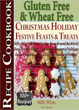Gluten Free Christmas Holiday Festive Feasts & Treats 100+ Recipe Cookbook