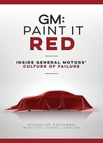Gm: Paint It Red: Inside General Motors’ Culture Of Failure