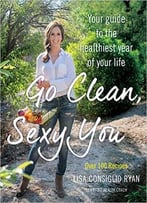 Go Clean, Sexy You: A Seasonal Guide To Detoxing And Staying Healthy