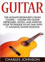 Guitar: The Ultimate Beginner’S Crash Course