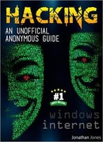 Hacking : An Unofficial Anonymous Guide : Windows And Internet