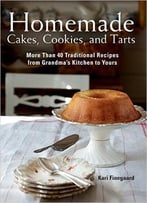 Homemade Cakes, Cookies, And Tarts: More Than 40 Traditional Recipes From Grandma’S Kitchen To Yours