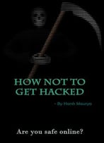 How Not To Get Hacked: Are You Safe Online?