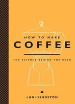 How To Make Coffee: The Science Behind The Bean